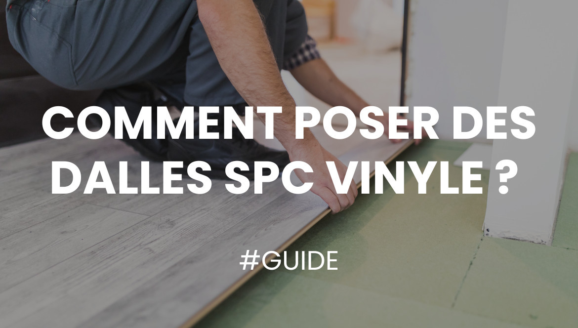 Comment poser des dalles SPC vinyle ? - Guide complet 